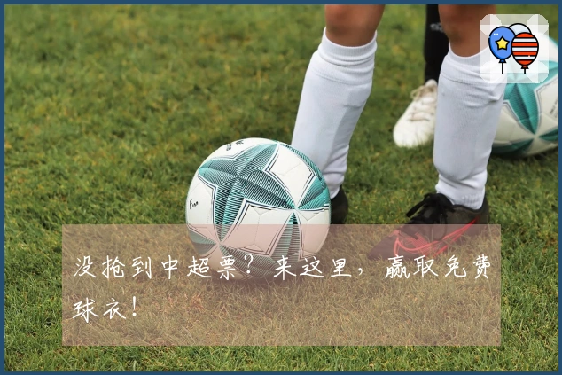 没抢到中超票？来这里，赢取免费球衣！